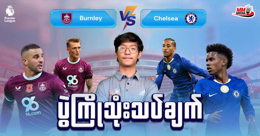 𝐁𝐮𝐫𝐧𝐥𝐞𝐲   𝐕𝐬  𝐂𝐡𝐞𝐥𝐬𝐞𝐚 (ပွဲကြိုသုံးသပ်ချက်)